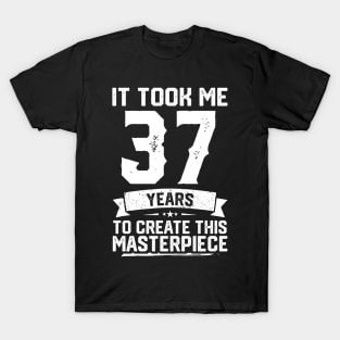 It Took Me 37 Years To Create This Masterpiece T-Shirt